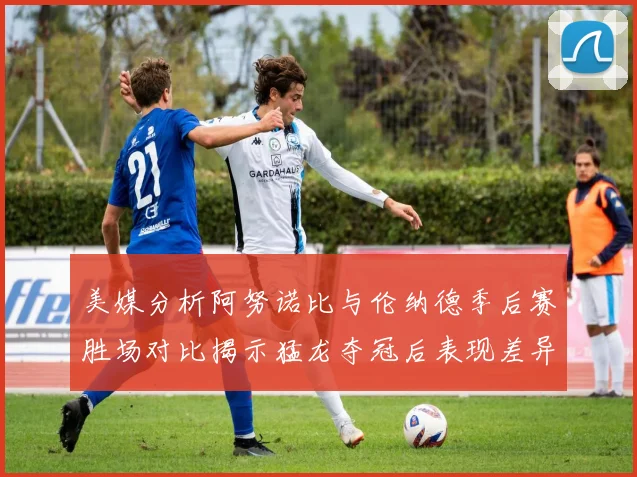 美媒分析阿努诺比与伦纳德季后赛胜场对比揭示猛龙夺冠后表现差异