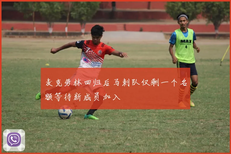 麦克劳林回归后马刺队仅剩一个名额等待新成员加入