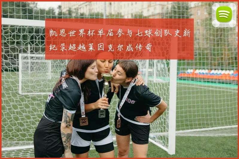 凯恩世界杯单届参与七球创队史新纪录超越莱因克尔成传奇